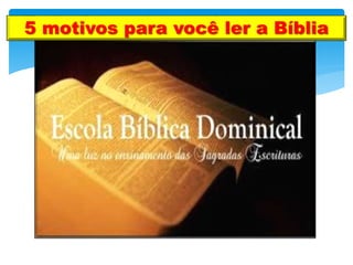 5 motivos para você ler a Bíblia
 