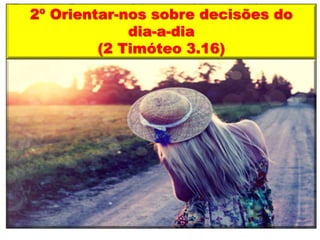 2º Orientar-nos sobre decisões do
dia-a-dia
(2 Timóteo 3.16)
 