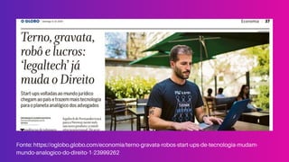 Fonte: https://oglobo.globo.com/economia/terno-gravata-robos-start-ups-de-tecnologia-mudam-
mundo-analogico-do-direito-1-23999262
 
