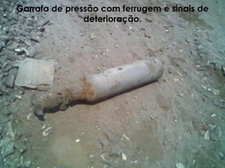 Garrafa de pressão com ferrugem e sinais de
deterioração.
 