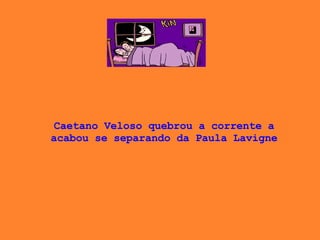 Caetano Veloso quebrou a corrente a acabou se separando da Paula Lavigne 