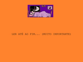 LER ATÉ AO FIM... (MUITO IMPORTANTE) 