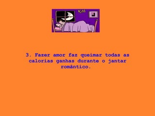 3. Fazer amor faz queimar todas as calorias ganhas durante o jantar romântico.  