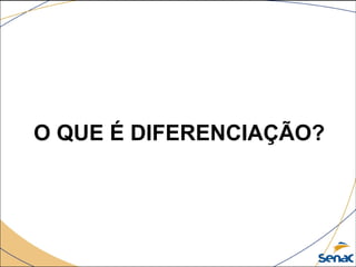 O QUE É DIFERENCIAÇÃO?
 