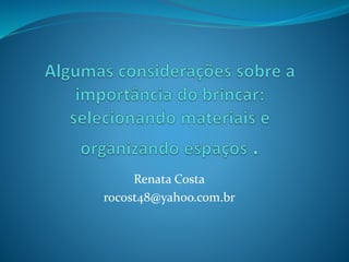Renata Costa
rocost48@yahoo.com.br
 