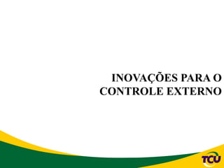 INOVAÇÕES PARA O
CONTROLE EXTERNO
 