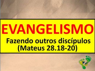 EVANGELISMO
Fazendo outros discípulos
(Mateus 28.18-20)
 