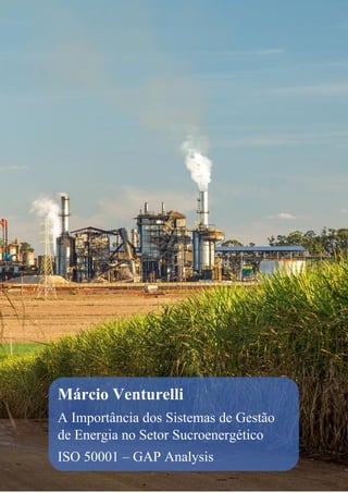 Márcio Venturelli
A Importância dos Sistemas de Gestão
de Energia no Setor Sucroenergético
ISO 50001 – GAP Analysis
 