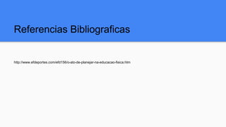 Referencias Bibliograficas
http://www.efdeportes.com/efd156/o-ato-de-planejar-na-educacao-fisica.htm
 