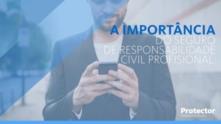 TECNOLOGIA EM SEGUROS
A IMPORTÂNCIA
DO SEGURO
DE RESPONSABILIDADE
CIVIL PROFISIONAL.
 
