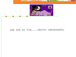 LER ATÉ AO FIM....(MUITO IMPORTANTE)  