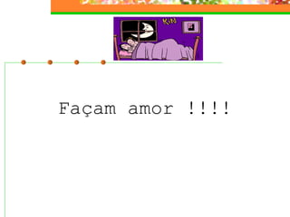 Façam amor !!!! 