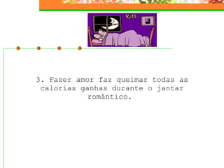 3. Fazer amor faz queimar todas as calorias ganhas durante o jantar romântico.  