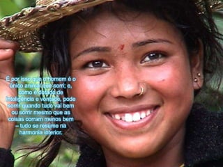 É porissoque o homem é o único animal quesorri; e, como é dotado de inteligência e vontade, podesorrirquandotudovaibemousorrirmesmoque as coisascorrammenosbem – tudo se resume naharmonia interior.