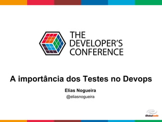 Globalcode	
  –	
  Open4education
A importância dos Testes no Devops
Elias Nogueira
@eliasnogueira
 