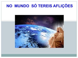 NO MUNDO SÓ TEREIS AFLIÇÕES
 