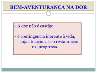 BEM-AVENTURANÇA NA DOR


 - A dor não é castigo:

 - é contingência inerente à vida,
    cuja atuação visa a restauração
           e o progresso.
 