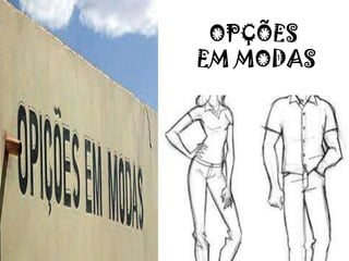 OPÇÕES
EM MODAS
 