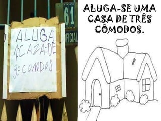 ALUGA-SE UMA
CASA DE TRÊS
CÔMODOS.
 