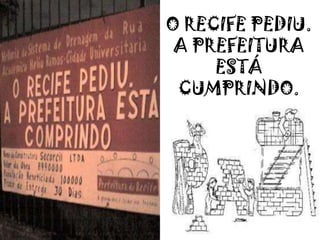 O RECIFE PEDIU.
A PREFEITURA
ESTÁ
CUMPRINDO.
 