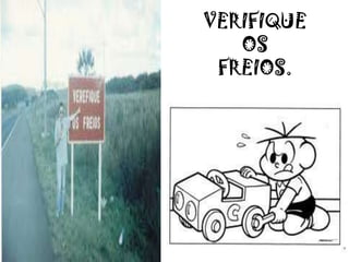 VERIFIQUE
OS
FREIOS.
 