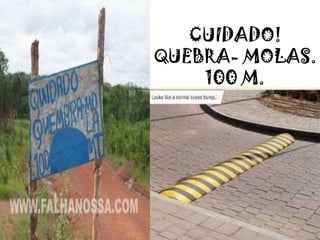 CUIDADO!
QUEBRA- MOLAS.
100 M.
 