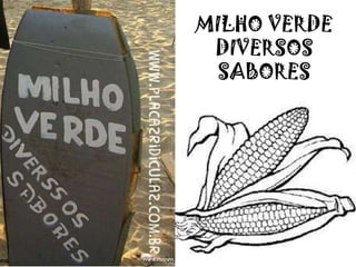 MILHO VERDE
DIVERSOS
SABORES
 