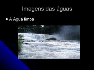 Imagens das águas A Água limpa 