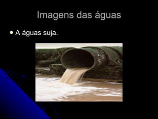 Imagens das águas A águas suja. 
