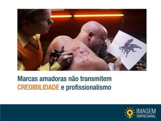 Marcas amadoras não transmitem CREDIBILIDADE e profissionalismo  