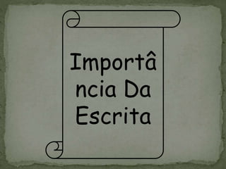 Importâ
ncia Da
Escrita
 