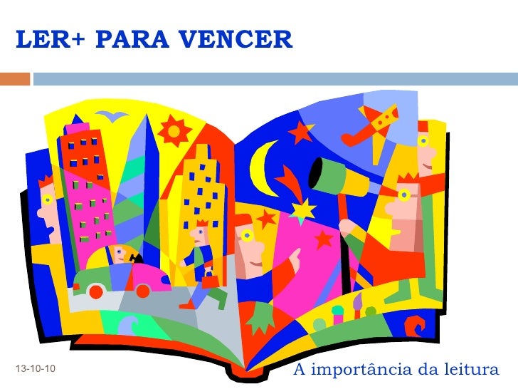 LER+ PARA VENCER <ul><li>A importância da leitura </li></ul>13-10-10 