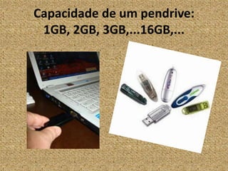 Capacidade de um pendrive: 1GB, 2GB, 3GB,...16GB,...