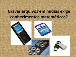 Gravar arquivos em mídias exige conhecimentos matemáticos?