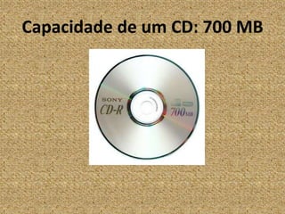 Capacidade de um CD: 700 MB