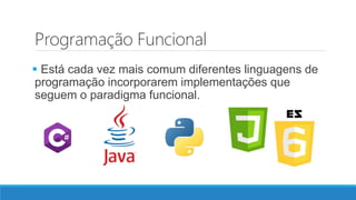 Programação Funcional
 Está cada vez mais comum diferentes linguagens de
programação incorporarem implementações que
seguem o paradigma funcional.
 