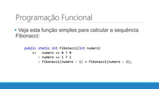Programação Funcional
 Veja esta função simples para calcular a sequência
Fibonacci:
 