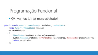 Programação Funcional
 Ok, vamos tornar mais abstrato!
 