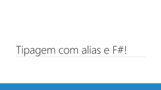 Tipagem com alias e F#!
 