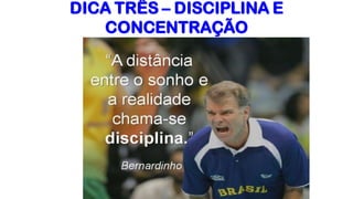 DICA TRÊS – DISCIPLINA E
CONCENTRAÇÃO
 