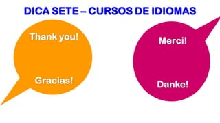 DICA SETE – CURSOS DE IDIOMAS
Thank you!
Gracias!
Merci!
Danke!
 