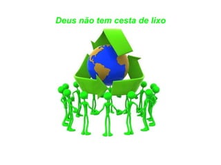Deus não tem cesta de lixo 