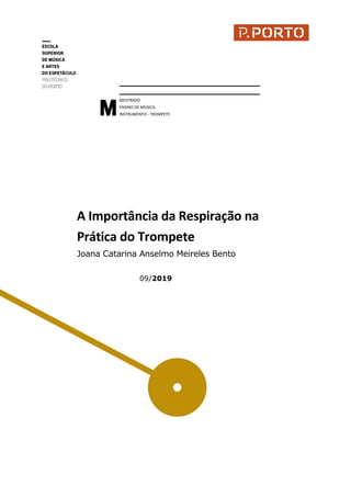 A Importância da Respiração na
Prática do Trompete
Joana Catarina Anselmo Meireles Bento
09/2019
MESTRADO
ENSINO DE MÚSICA
INSTRUMENTO - TROMPETE
 