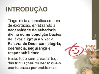 INTRODUÇÃO
• Tiago inicia a temática em tom
de exortação, enfatizando a
necessidade da sabedoria
divina como condição básica
de levar a igreja a viver a
Palavra de Deus com alegria,
coerência, segurança e
responsabilidade.
• E isso tudo sem precisar fugir
das tribulações ou negar que o
crente passa por problemas.
Pr.MoisésSampaiodePaula
8
 
