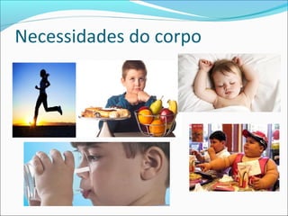 Necessidades do corpo 
 