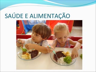 SAÚDE E ALIMENTAÇÃO 
 