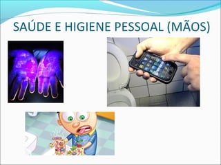SAÚDE E HIGIENE PESSOAL (MÃOS) 
 
