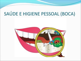 SAÚDE E HIGIENE PESSOAL (BOCA) 
 