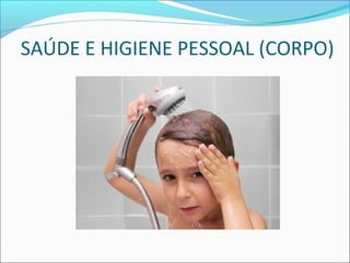 SAÚDE E HIGIENE PESSOAL (CORPO) 
 