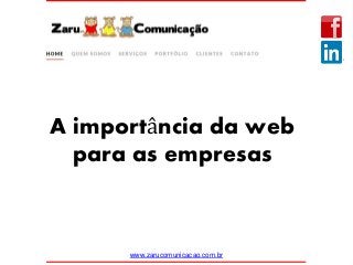 A importância da web
para as empresas
www.zarucomunicacao.com.br
 